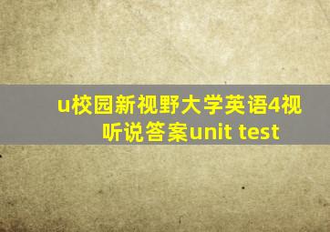 u校园新视野大学英语4视听说答案unit test